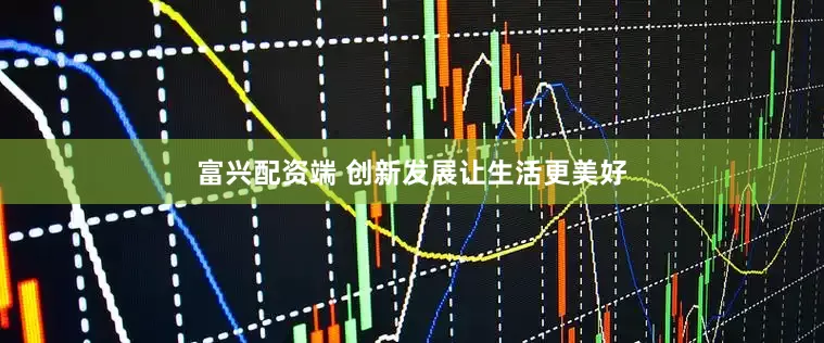 富兴配资端 创新发展让生活更美好