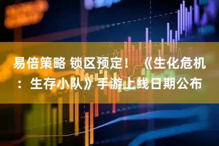 易倍策略 锁区预定! 《生化危机:生存小队》手游上线日期公布