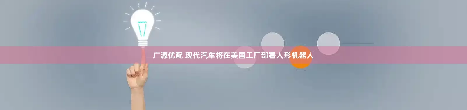 广源优配 现代汽车将在美国工厂部署人形机器人